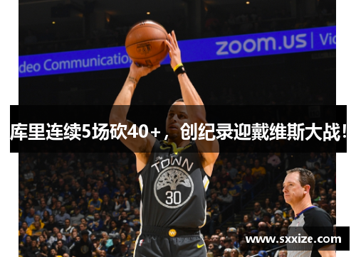 库里连续5场砍40+，创纪录迎戴维斯大战！